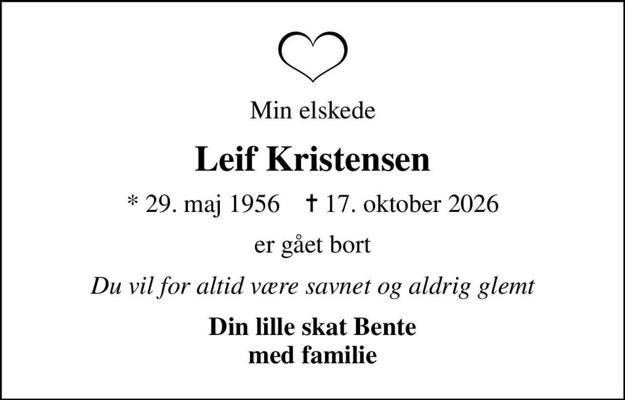 Min elskede
Leif Kristensen
* 29. maj 1956    ✝ 17. oktober 2026
er gået bort
Du vil for altid være savnet og aldrig glemt
Din lille skat Bente med familie