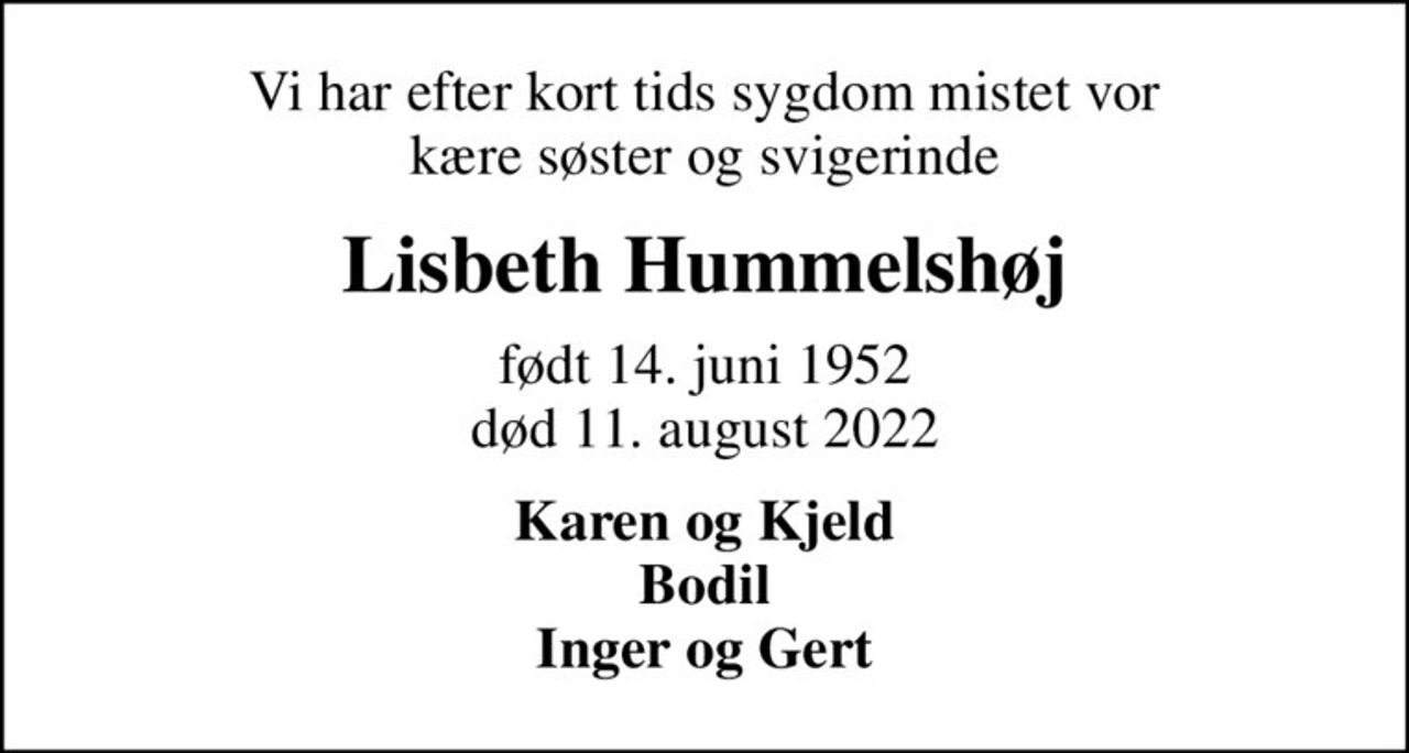 Vi har efter kort tids sygdom mistet vor kære søster og svigerinde
Lisbeth Hummelshøj
født 14. juni 1952
						død 11. august 2022
Karen og Kjeld Bodil Inger og Gert