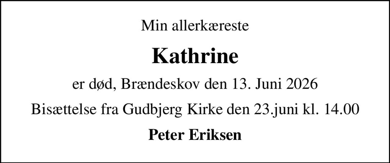 Min allerkæreste
Kathrine
er død, Brændeskov den 13. Juni 2026
Bisættelse fra Gudbjerg Kirke den 23.juni kl. 14.00
Peter Eriksen