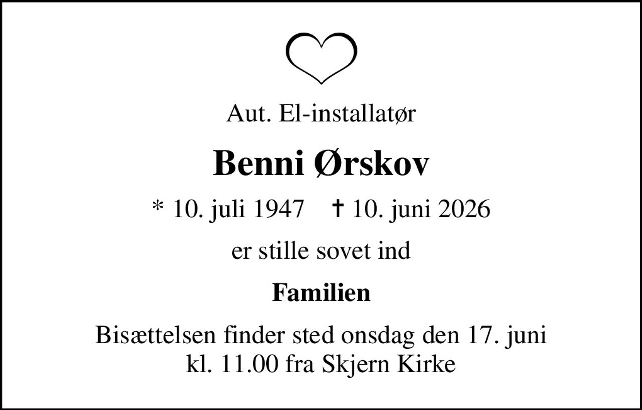 Aut. El-installatør
Benni Ørskov
* 10. juli 1947    ✝ 10. juni 2026
er stille sovet ind
Familien
Bisættelsen finder sted onsdag den 17. juni kl. 11.00 fra Skjern Kirke