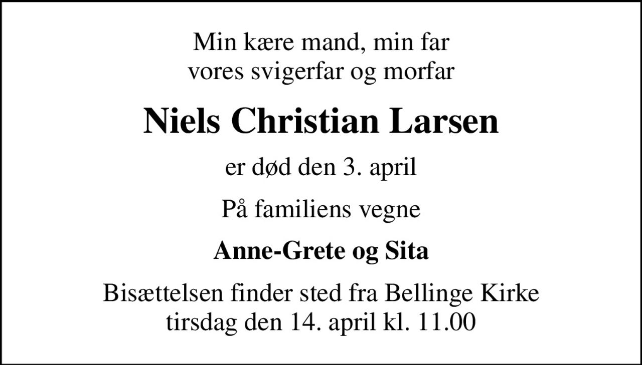 Min kære mand, min far vores svigerfar og morfar
Niels Christian Larsen
er død den 3. april
På familiens vegne
Anne-Grete og Sita
Bisættelsen finder sted fra Bellinge Kirke  tirsdag den 14. april kl. 11.00