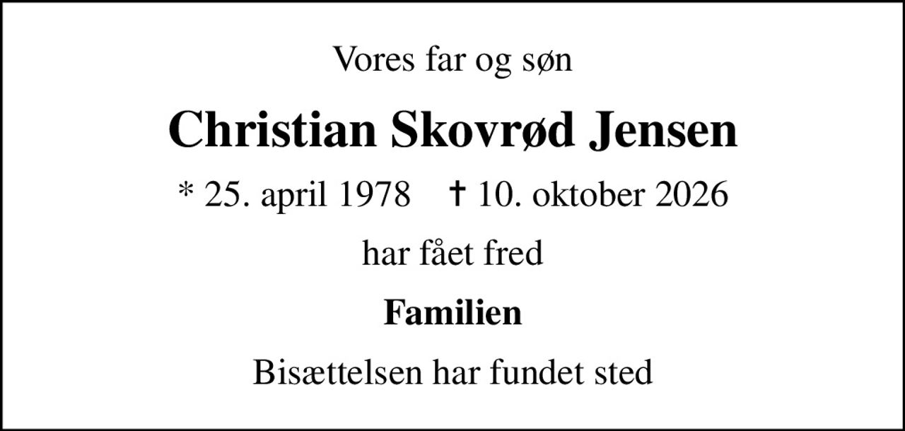 Vores far og søn
Christian Skovrød Jensen
* 25. april 1978    ✝ 10. oktober 2026
har fået fred
Familien
Bisættelsen har fundet sted