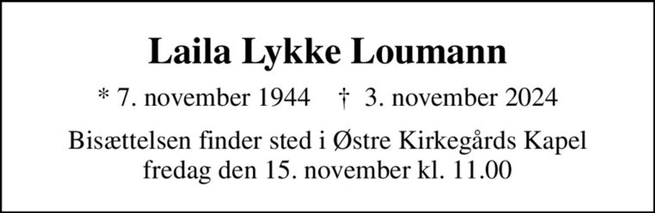 Laila Lykke Loumann
* 7. november 1944    ✝ 3. november 2024
Bisættelsen finder sted i Østre Kirkegårds Kapel  fredag den 15. november kl. 11.00