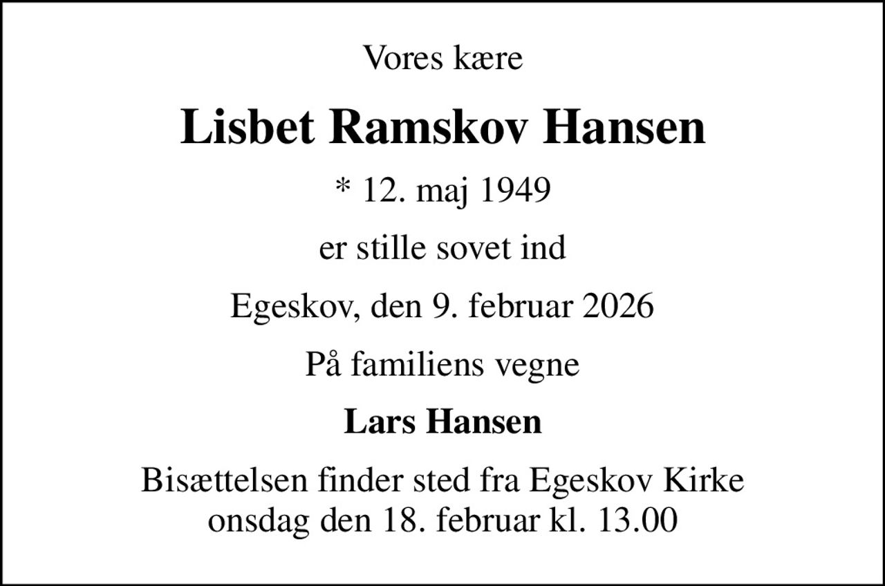 Vores kære
Lisbet Ramskov Hansen
* 12. maj 1949
er stille sovet ind
Egeskov, den 9. februar 2026
På familiens vegne
Lars Hansen
Bisættelsen finder sted fra Egeskov Kirke  onsdag den 18. februar kl. 13.00