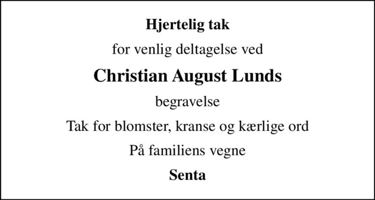 Hjertelig tak
for venlig deltagelse ved
Christian August Lunds
begravelse
Tak for blomster, kranse og kærlige ord
På familiens vegne
Senta
