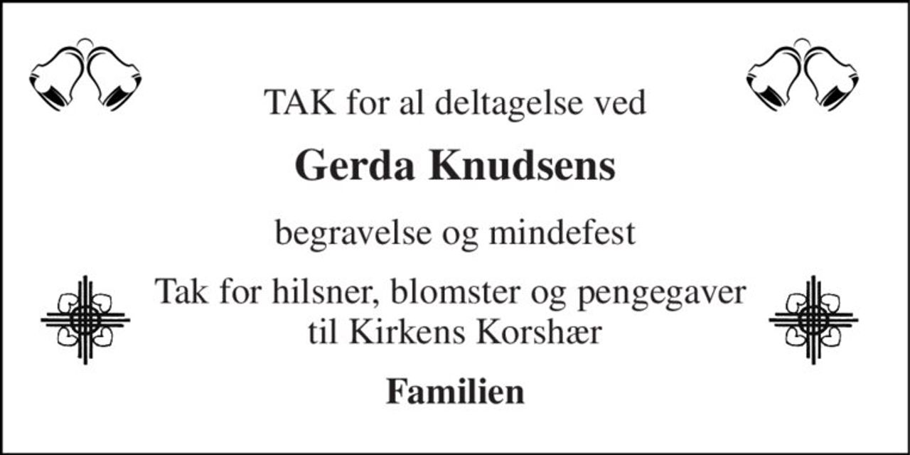TAK for al deltagelse ved 
Gerda Knudsens 
begravelse og mindefest 
Tak for hilsner, blomster og pengegaver  til Kirkens Korshær 
Familien