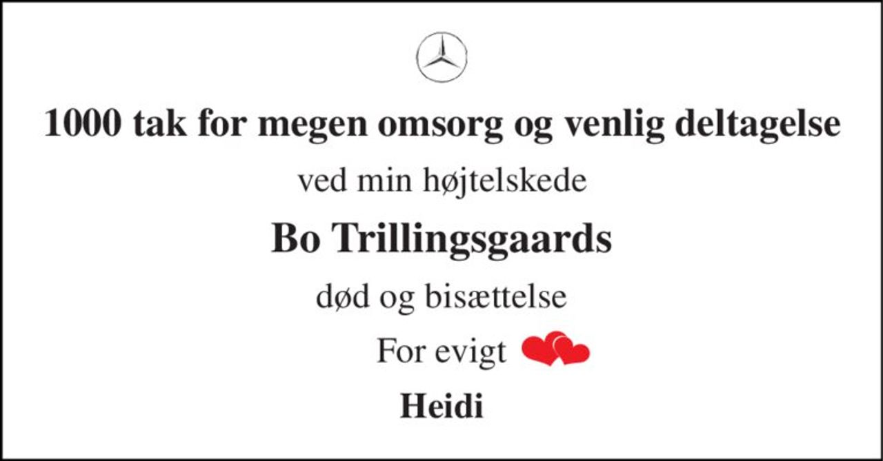 1000 tak for megen omsorg og venlig deltagelse 
ved min højtelskede 
Bo Trillingsgaards 
død og bisættelse 
For evigt 
Heidi