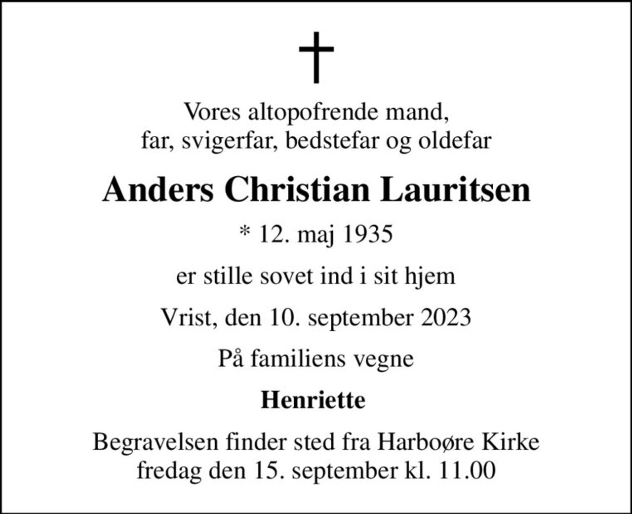 Vores altopofrende mand, far, svigerfar, bedstefar og oldefar
Anders Christian Lauritsen
* 12. maj 1935
er stille sovet ind i sit hjem
Vrist, den 10. september 2023
På familiens vegne
Henriette 
Begravelsen finder sted fra Harboøre Kirke  fredag den 15. september kl. 11.00
