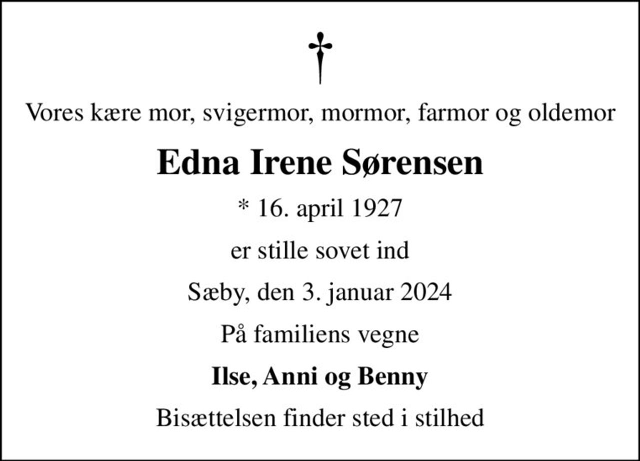 Vores kære mor, svigermor, mormor, farmor og oldemor
Edna Irene Sørensen
* 16. april 1927
er stille sovet ind
Sæby, den 3. januar 2024
På familiens vegne
Ilse, Anni og Benny
Bisættelsen finder sted i stilhed