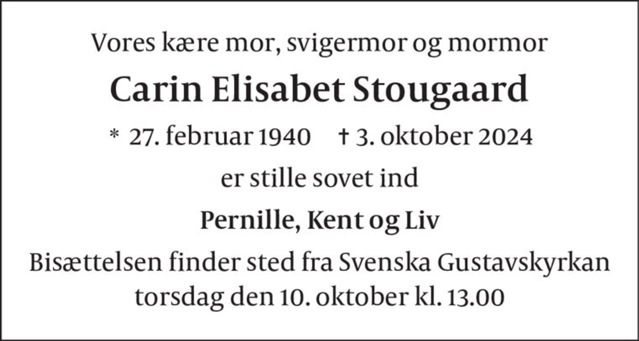 Carin Elisabet Stougaard
* 27. februar 1940            ✝ 3. oktober 2024
er stille sovet ind
På familiens vegne
Bisættelsen finder sted fra Svenska Gustafskyrkan  torsdag den 10. oktober kl. 13.00