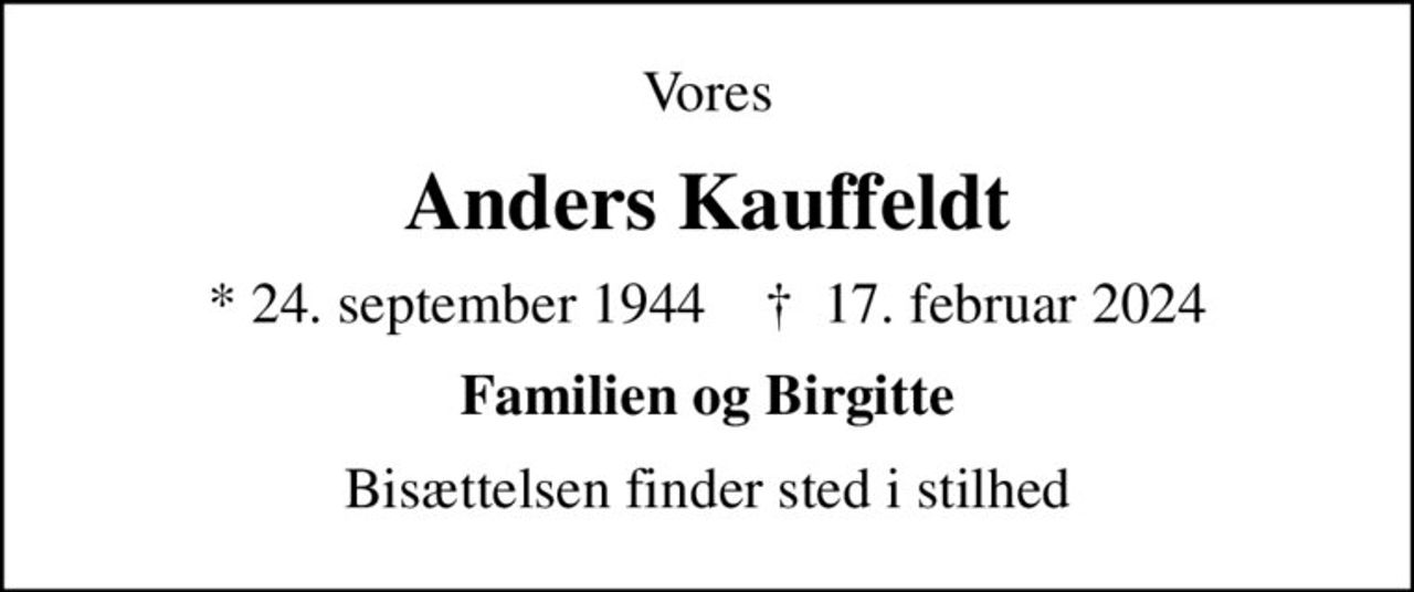 Vores
Anders Kauffeldt
* 24. september 1944    ✝ 17. februar 2024
Familien og Birgitte
Bisættelsen finder sted i stilhed
