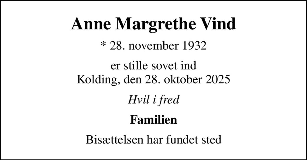 Anne Margrethe Vind
* 28. november 1932
er stille sovet ind Kolding, den 28. oktober 2025
Hvil i fred
Familien
Bisættelsen har fundet sted