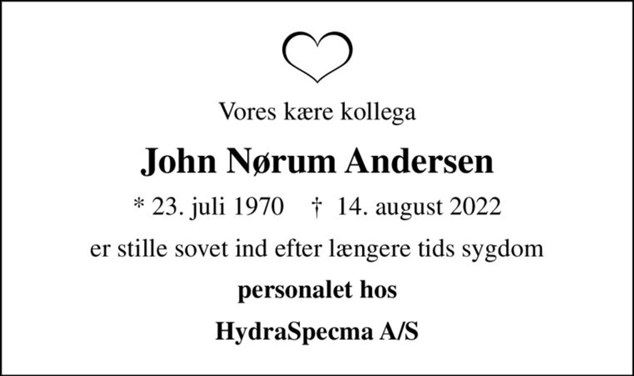 Vores kære kollega
John Nørum Andersen
* 23. juli 1970    ✝ 14. august 2022
er stille sovet ind efter længere tids sygdom
personalet hos
HydraSpecma A/S