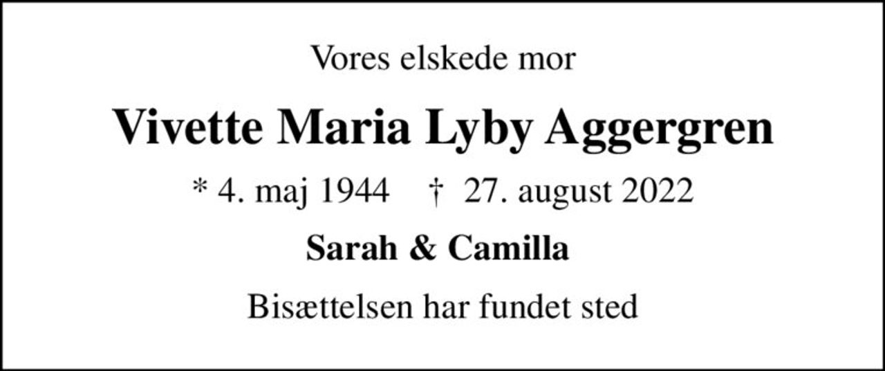 Vores elskede mor
Vivette Maria Lyby Aggergren
* 4. maj 1944    ✝ 27. august 2022
Sarah & Camilla 
Bisættelsen har fundet sted