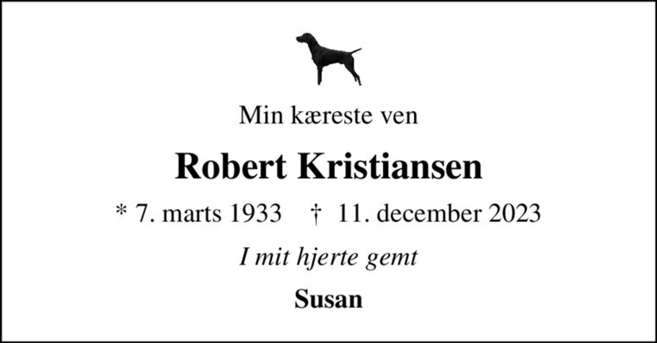 Min kæreste ven
Robert Kristiansen
* 7. marts 1933    ✝ 11. december 2023
I mit hjerte gemt
Susan