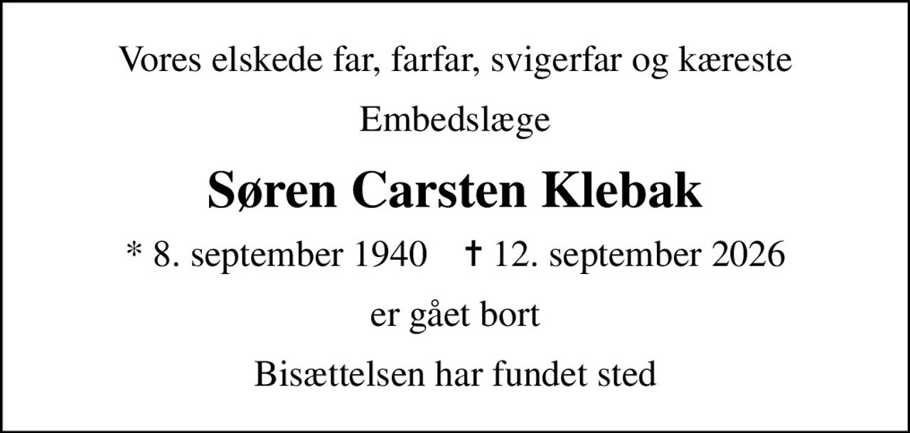 Vores elskede far, farfar, svigerfar og kæreste
Embedslæge
Søren Carsten Klebak
* 8. september 1940    ✝ 12. september 2026
er gået bort
Bisættelsen har fundet sted
