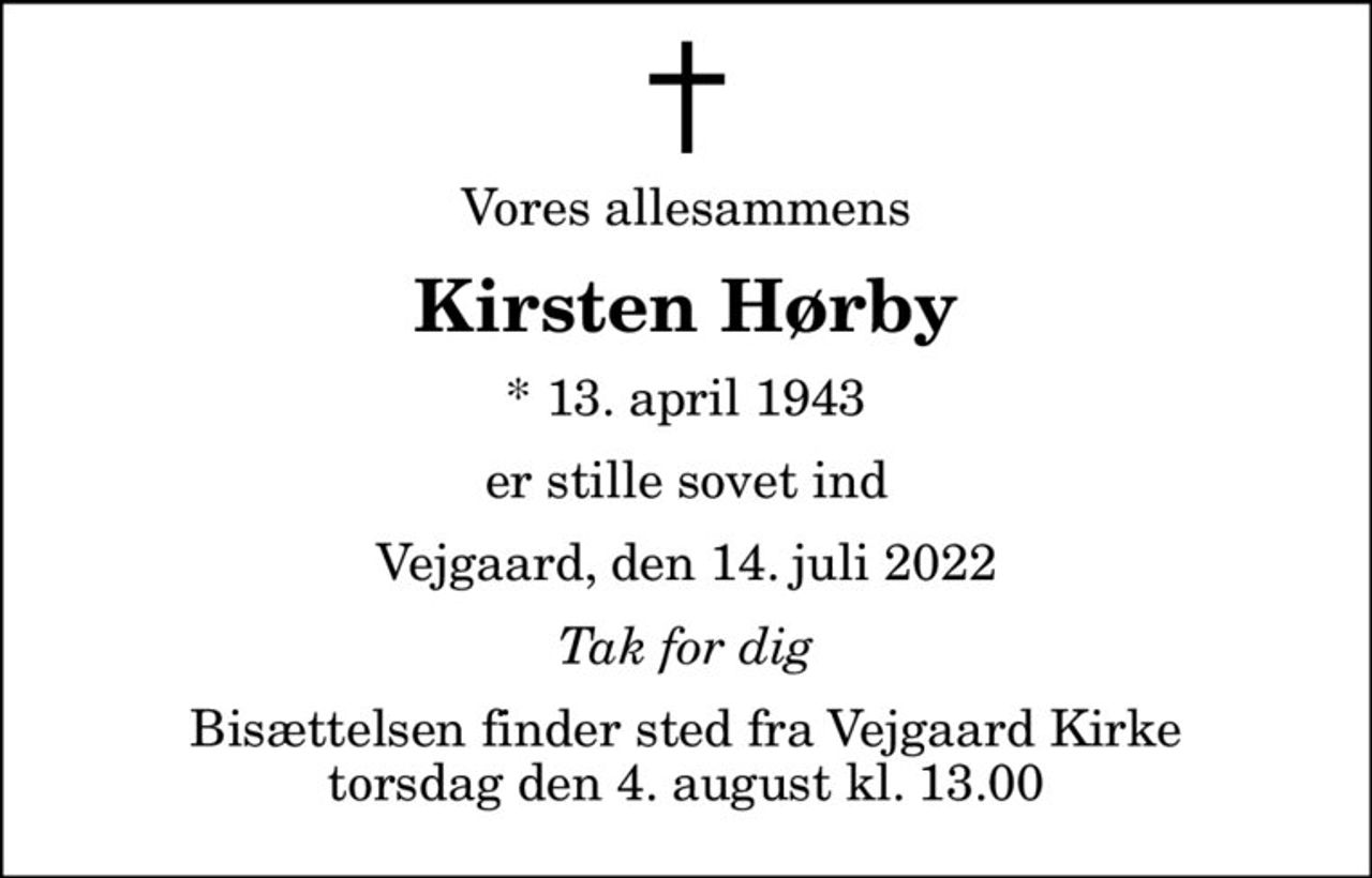 Vores allesammens
Kirsten Hørby
* 13. april 1943
er stille sovet ind
Vejgaard, den 14. juli 2022
Tak for dig
Bisættelsen finder sted fra Vejgaard Kirke  torsdag den 4. august kl. 13.00
