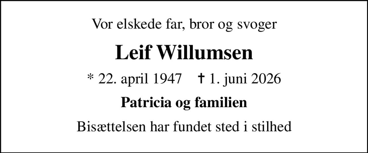 Vor elskede far, bror og svoger
Leif Willumsen
* 22. april 1947    ✝ 1. juni 2026
Patricia og familien
Bisættelsen har fundet sted i stilhed