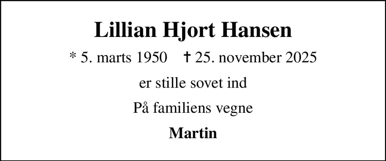 Lillian Hjort Hansen
* 5. marts 1950    ✝ 25. november 2025
er stille sovet ind
På familiens vegne
Martin