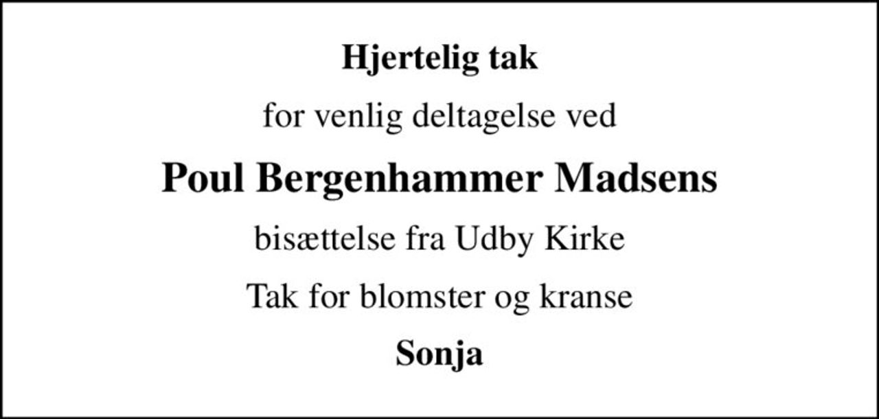 Hjertelig tak
for venlig deltagelse ved
Poul Bergenhammer Madsens
bisættelse fra Udby Kirke
Tak for blomster og kranse
Sonja