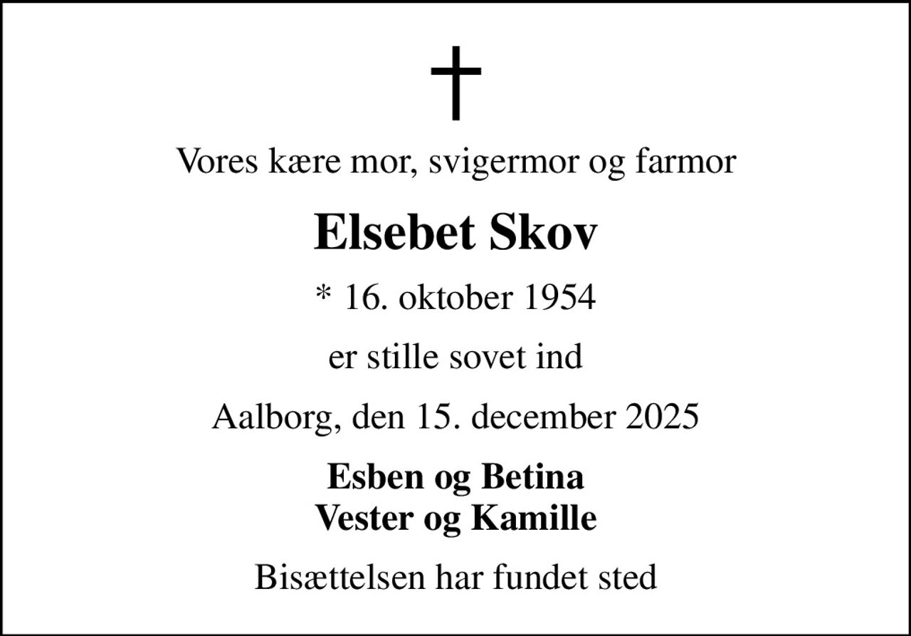 Vores kære mor, svigermor og farmor
Elsebet Skov
* 16. oktober 1954
er stille sovet ind
Aalborg, den 15. december 2025
Esben og Betina Vester og Kamille
Bisættelsen har fundet sted