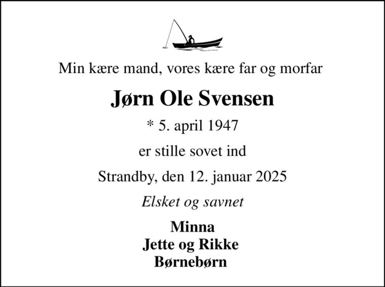 Min kære mand, vores kære far og morfar 
Jørn Ole Svensen
* 5. april 1947
er stille sovet ind
Strandby, den 12. januar 2025
Elsket og savnet
Minna Jette og Rikke  Børnebørn