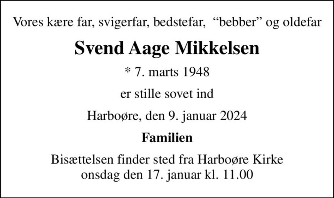 Vores kære far, svigerfar, bedstefar,  bebber og oldefar
Svend Aage Mikkelsen
* 7. marts 1948
er stille sovet ind
Harboøre, den 9. januar 2024
Familien
Bisættelsen finder sted fra Harboøre Kirke  onsdag den 17. januar kl. 11.00