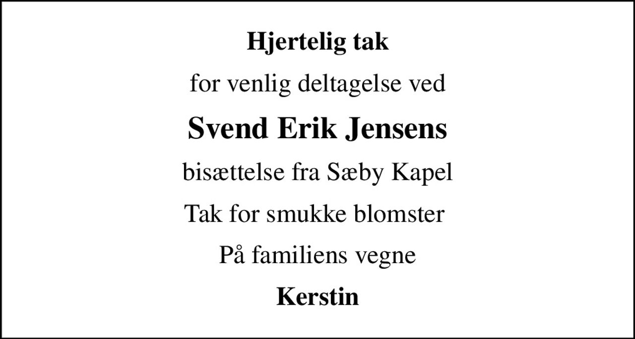 Hjertelig tak
for venlig deltagelse ved
Svend Erik Jensens
bisættelse fra Sæby Kapel
Tak for smukke blomster 
På familiens vegne
Kerstin