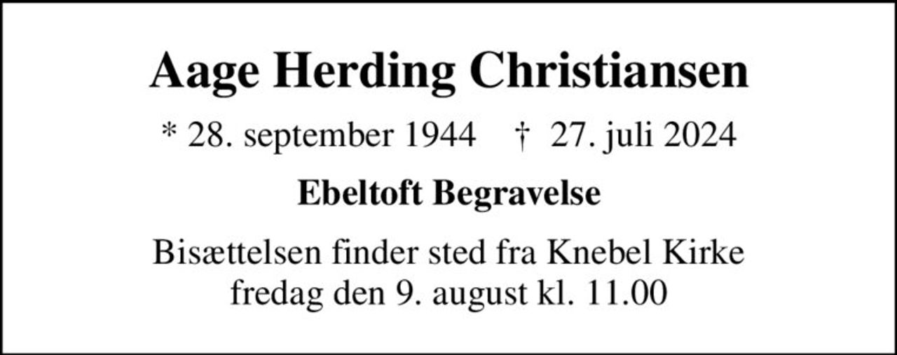 Aage Herding Christiansen
* 28. september 1944    ✝ 27. juli 2024
Ebeltoft Begravelse
Bisættelsen finder sted fra Knebel Kirke  fredag den 9. august kl. 11.00