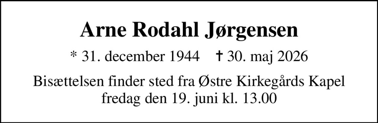 Arne Rodahl Jørgensen
* 31. december 1944    ✝ 30. maj 2026
Bisættelsen finder sted fra Østre Kirkegårds Kapel  fredag den 19. juni kl. 13.00