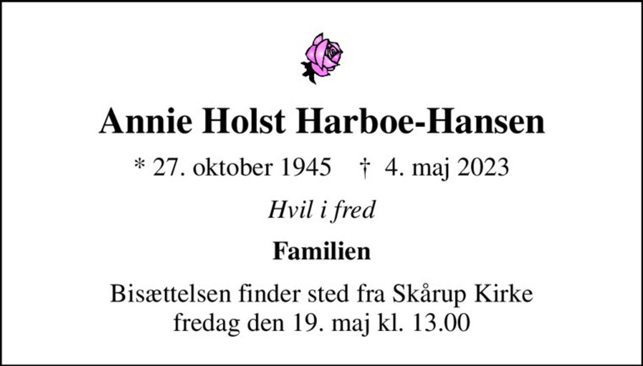 Annie Holst Harboe-Hansen
* 27. oktober 1945    ✝ 4. maj 2023
Hvil i fred
Familien
Bisættelsen finder sted fra Skårup Kirke  fredag den 19. maj kl. 13.00
