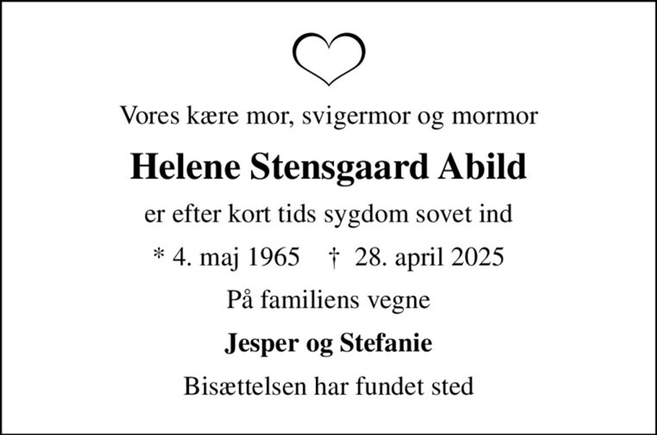 Vores kære mor, svigermor og mormor
Helene Stensgaard Abild
er efter kort tids sygdom sovet ind
* 4. maj 1965    ✝ 28. april 2025
På familiens vegne
Jesper og Stefanie
Bisættelsen har fundet sted
