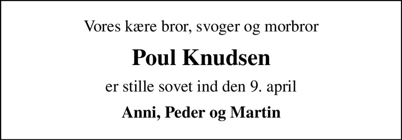 Vores kære bror, svoger og morbror
Poul Knudsen
er stille sovet ind den 9. april
Anni, Peder og Martin
