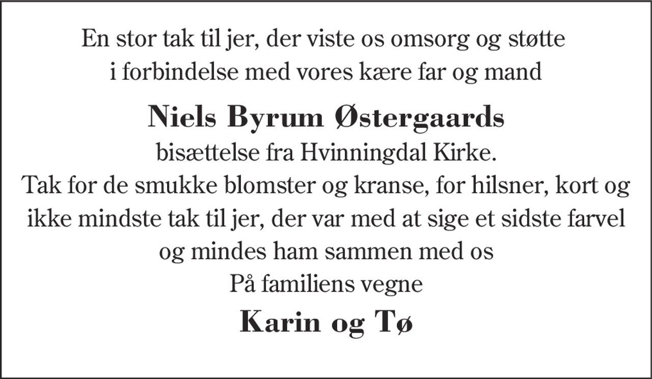 Hjertelig tak
for venlig deltagelse ved
Niels Byrum Østergaards
bisættelse fra Hvinningdal Kirke
Tak for blomster og kranse
På familiens vegne