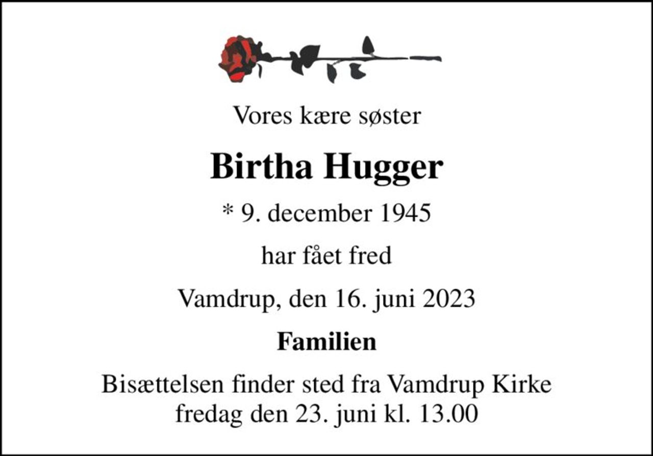 Vores kære søster
Birtha Hugger
* 9. december 1945
har fået fred
Vamdrup, den 16. juni 2023
Familien
Bisættelsen har fundet sted