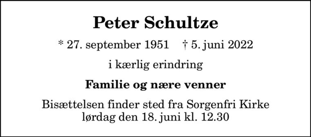 Peter Schultze
* 27. september 1951    ✝ 5. juni 2022
i kærlig erindring
Familie og nære venner
Bisættelsen finder sted fra Sorgenfri Kirke  lørdag den 18. juni kl. 12.30