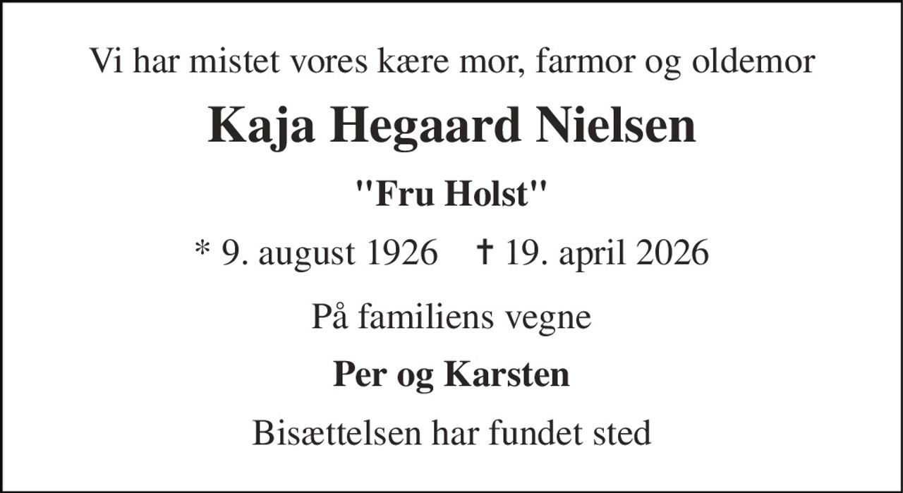 Vi har mistet vores kære mor, farmor og oldemor 
Kaja Hegaard Nielsen 
"Fru Holst" 
*​ 9. august 1926​    ✝​ 19. april 2026 
På familiens vegne 
Per og Karsten 
Bisættelsen har fundet sted