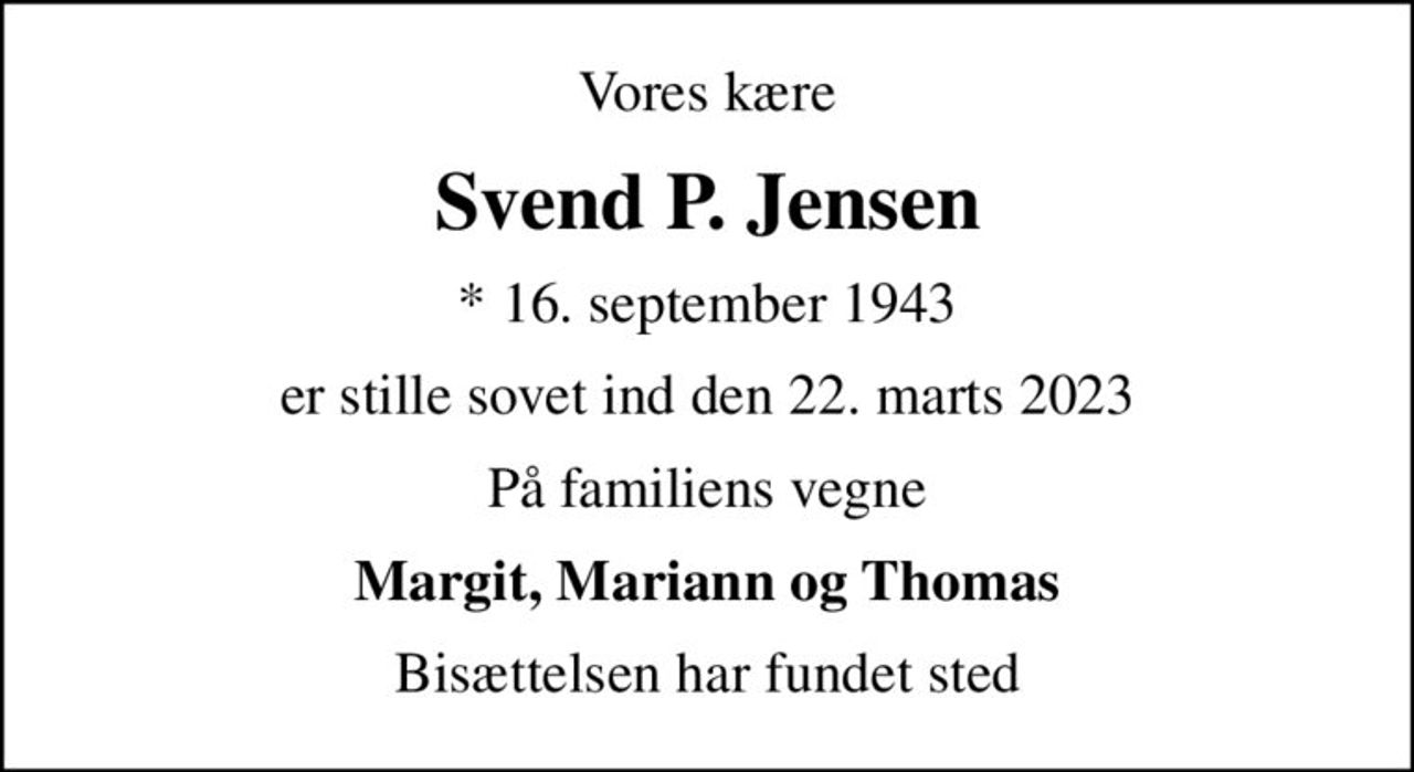 Vores kære
Svend P. Jensen
* 16. september 1943
er stille sovet ind den 22. marts 2023
På familiens vegne
Margit, Mariann og Thomas
Bisættelsen har fundet sted