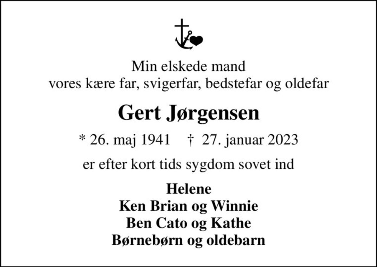 Min elskede mand vores kære far, svigerfar, bedstefar og oldefar
Gert Jørgensen
* 26. maj 1941    ✝ 27. januar 2023
er efter kort tids sygdom sovet ind
Helene Ken Brian og Winnie Ben Cato og Kathe Børnebørn og oldebarn