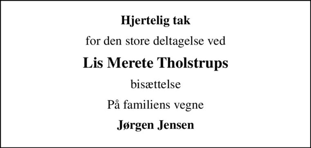 Hjertelig tak
for den store deltagelse ved
Lis Merete Tholstrups
bisættelse
På familiens vegne
Jørgen Jensen