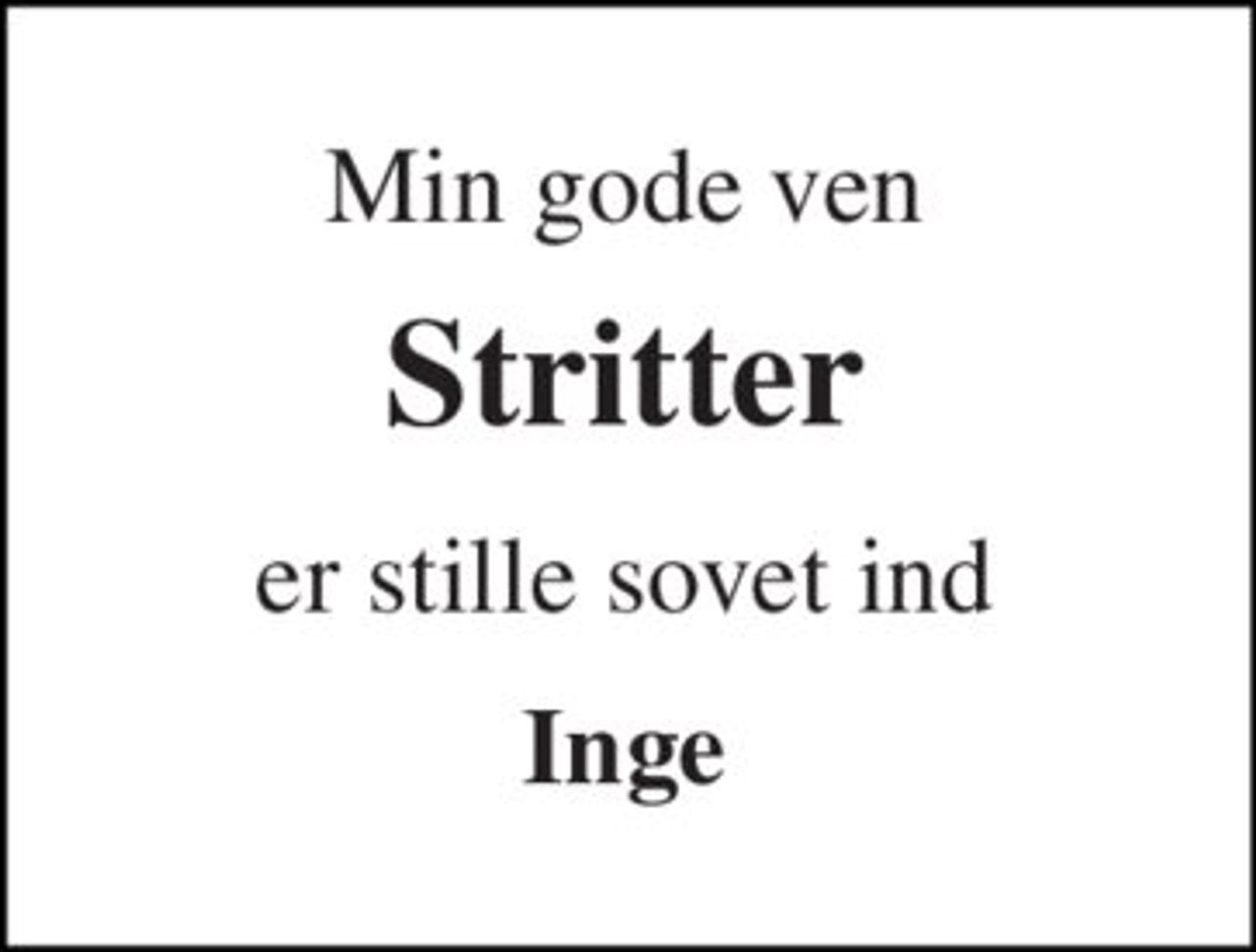 Min gode ven 
Stritter 
er stille sovet ind 
Inge