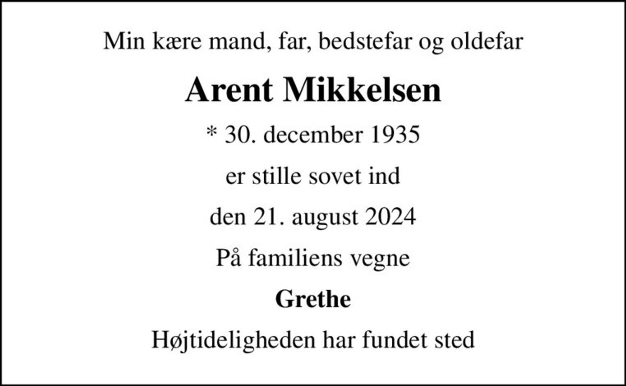 Min kære mand, far, bedstefar og oldefar
Arent Mikkelsen
* 30. december 1935
er stille sovet ind
den 21. august 2024
På familiens vegne
Grethe
Højtideligheden har fundet sted