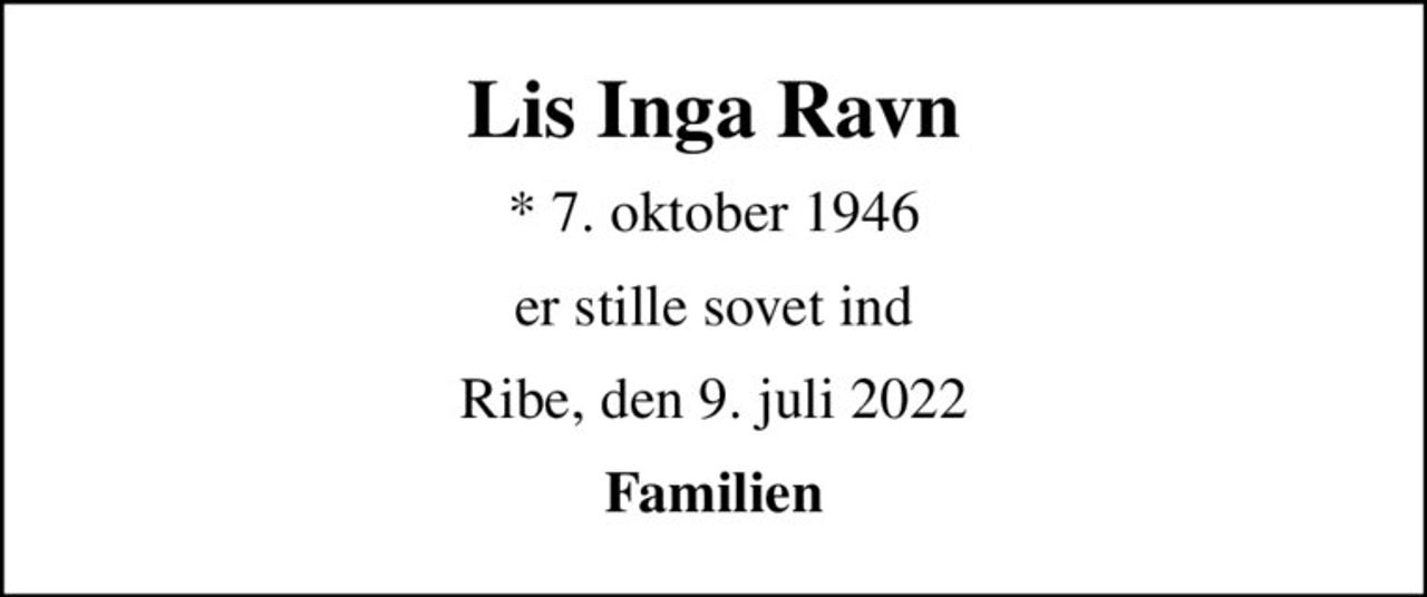 Lis Inga Ravn
* 7. oktober 1946
er stille sovet ind
Ribe, den 9. juli 2022
Familien