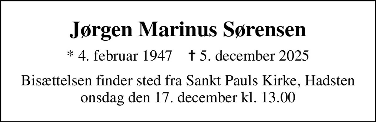 Jørgen Marinus Sørensen
* 4. februar 1947    ✝ 5. december 2025
Bisættelsen finder sted fra Sankt Pauls Kirke, Hadsten  onsdag den 17. december kl. 13.00