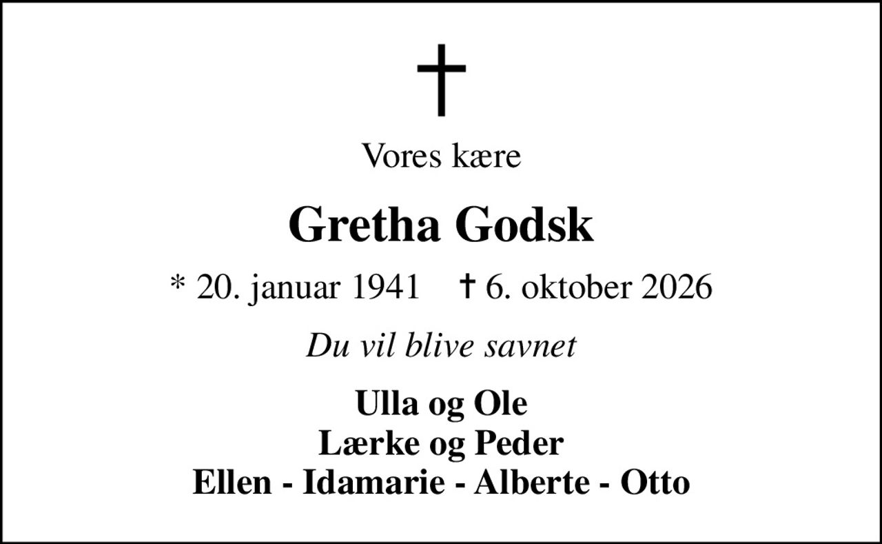 Vores kære
Gretha Godsk
* 20. januar 1941    ✝ 6. oktober 2026
Du vil blive savnet
Ulla og Ole Lærke og Peder Ellen - Idamarie - Alberte - Otto
