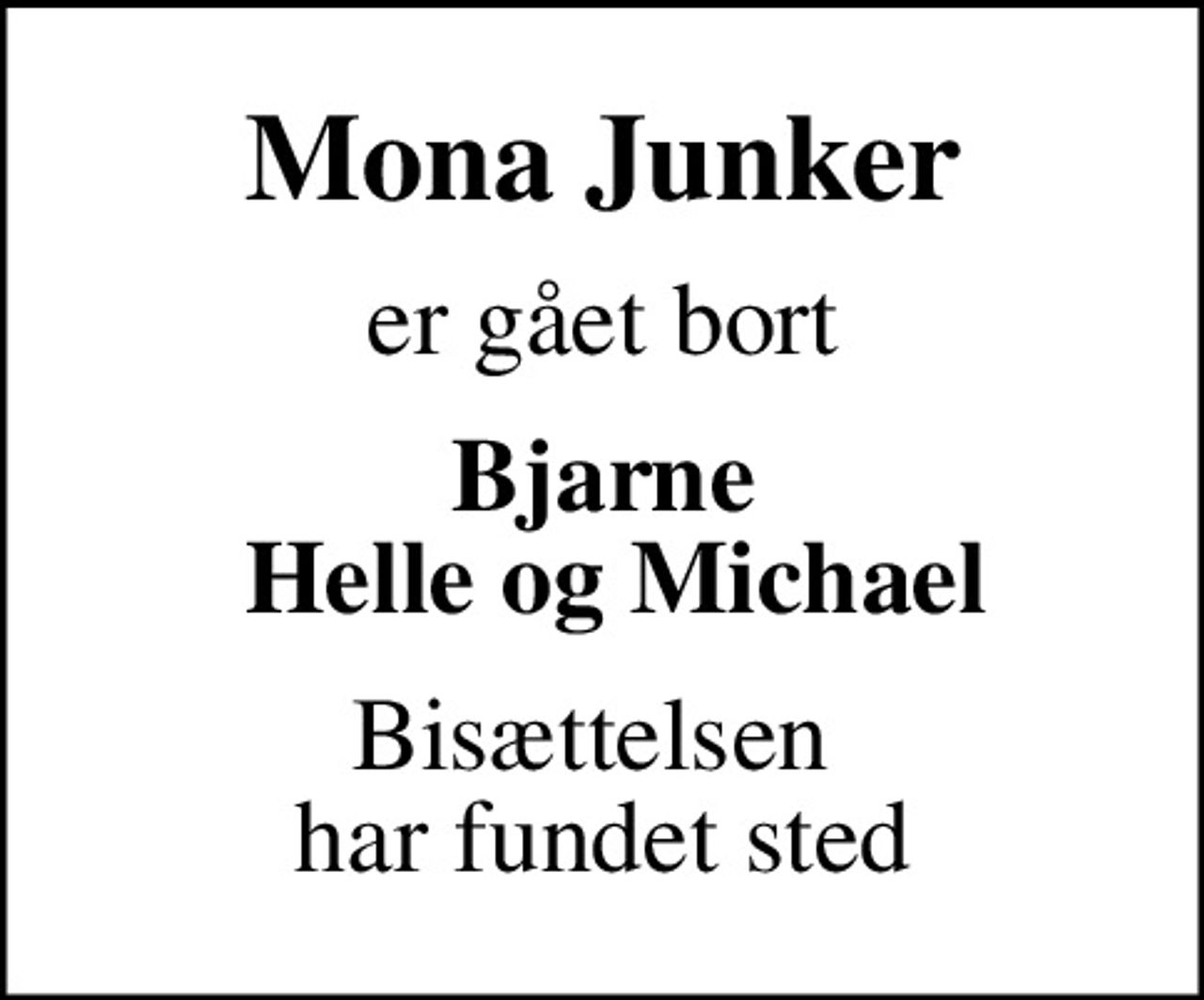 Mona Junker
er gået bort
Bjarne  Helle og Michael
Bisættelsen har fundet sted