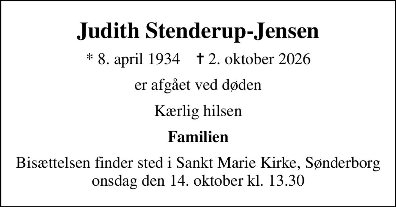 Judith Stenderup-Jensen
* 8. april 1934    ✝ 2. oktober 2026
er afgået ved døden
Kærlig hilsen
Familien
Bisættelsen finder sted i Sankt Marie Kirke, Sønderborg  onsdag den 14. oktober kl. 13.30