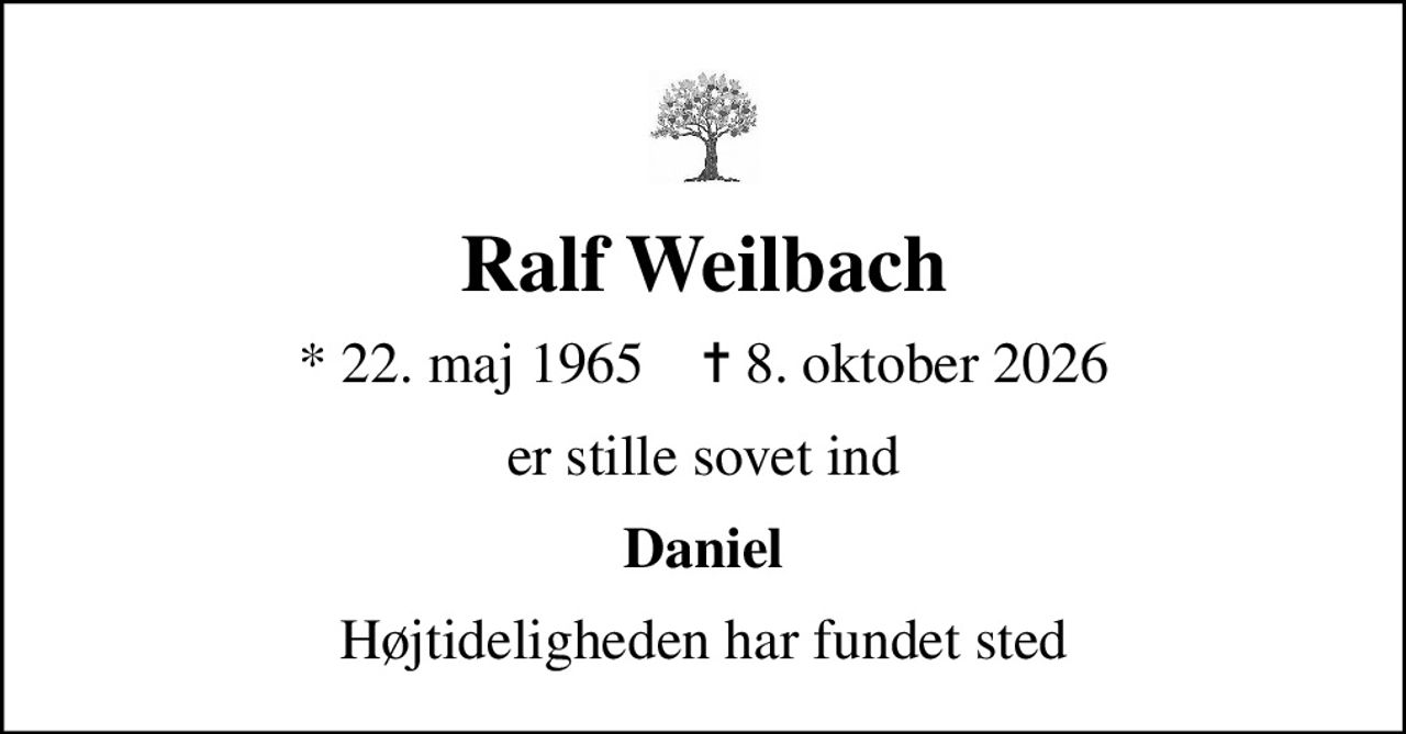 Ralf Weilbach
* 22. maj 1965    ✝ 8. oktober 2026
er stille sovet ind
Daniel
Højtideligheden har fundet sted