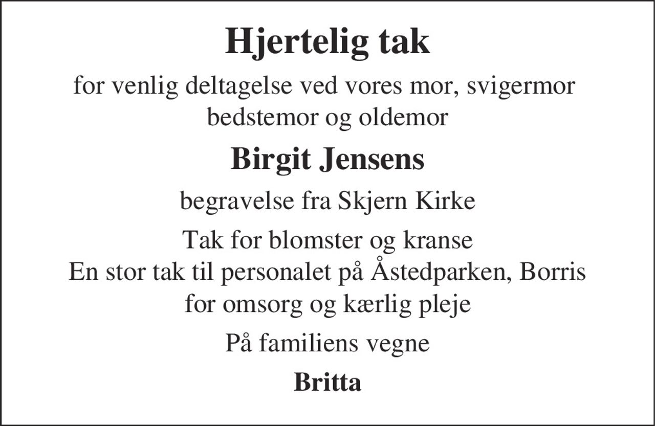 Hjertelig tak 
for venlig deltagelse ved 
Birgit Jensens 
begravelse fra Skjern Kirke