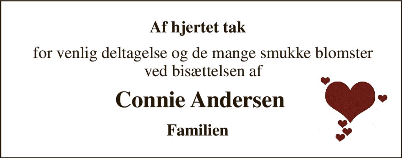Af hjertet tak  
for venlig deltagelse og de mange smukke blomster  ved bisættelsen af  
Connie Andersen​ 
Familien